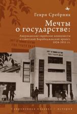 Литература Книга Сребрник Генри Феликс. Мечты о государстве. Американские еврейские коммунисты и советский Биробиджанский проект, 1924–1951 гг