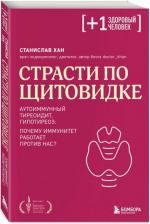Литература Книга Станислав Аскольдович Хан. Страсти по щитовидке. Аутоиммунный тиреоидит, гипотиреоз: почему иммунитет работает против нас?