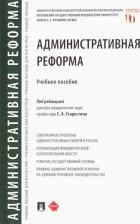 Литература Книга Старостин Сергей Алексеевич, Андрюхина Элина Петровна, Бакурова Наталья Николаевна, Сабаева Светлана Викторовна. Административная реформа. Учебное