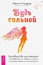 Литература Книга Стоддард Джилл А. Будь сильной. Руководство для женщин по избавлению от тревоги и стресса с помощью принятия