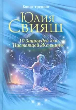 Литература Книга Свияш Юлия Викторовна. 10 заповедей для Настоящей Женщины. Книга-тренинг