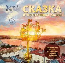Литература Книга Ткач Григорий Ефимович. Сказка о потерянном якоре. Занимательные прогулки по Петербургу для детей и родителей 9785042024221