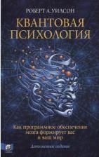 Литература Книга Уилсон Роберт. Квантовая психология. Как программное обеспечение мозга формирует вас и ваш мир. Дополненное издание