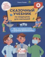 Литература Книга Ульева Елена Александровна. Сказочный учебник по медицине для малышей. Все, что нужно знать о здоровье дошкольнику