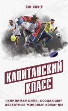 Литература Книга Уолкер Сэм. Капитанский класс: невидимая сила, создающая известные мировые команды