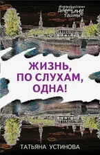 Литература Книга Устинова Татьяна Витальевна. Жизнь, по слухам, одна! 9785041057954