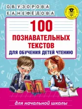 Литература Книга Узорова Ольга Васильевна, Нефедова Елена Алексеевна. 100 познавательных текстов для обучения детей чтению