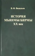 Литература Книга Васильев Владимир Федорович. История Мьянмы/ Бирмы. ХХ век
