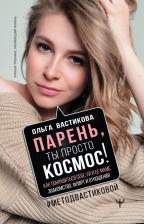 Литература Книга Вастикова Ольга. Парень, ты просто Космос! Как понравиться себе, ей и ее маме. Знакомство, флирт и отношения