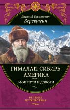 Литература Книга Верещагин Василий Васильевич. Гималаи, Сибирь, Америка. Мои пути и дороги. Очерки, наброски, воспоминания