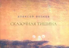 Литература Книга Волков Алексей Александрович. Сказочная тишина. Эссе