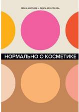 Литература Книга Ворслав М. "Нормально о косметике: Как разобраться в уходе и макияже и не сойти с ума"
