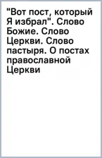Литература Книга "Вот пост, который Я избрал". Слово Божие. Слово Церкви. Слово пастыря. О постах православной Церкви