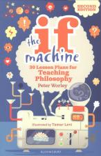 Литература Книга Worley Peter. The If Machine. 30 Lesson Plans for Teaching Philosophy
