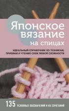 Литература Книга Японское вязание на спицах. Идеальный справочник по техникам, приемам и чтению схем любой сложности