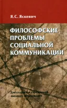 Литература Книга Яскевич Ядвига Станиславовна. Философские проблемы социальной коммуникации. Учебное пособие