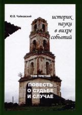 Литература Книга Юрий Викторович Чайковский. Историк науки в вихре событий. Том 3. Повесть о судьбе и случае