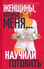 Литература Книга Затуливетров Александр Борисович. Женщины, которые… научили меня готовить