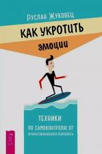 Литература Книга Жуковец Руслан Владимирович. Как укротить эмоции. Техники по самоконтролю от профессионального психолога 9785957362807