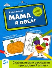 Товары для творчества, хобби Феникс Ульева Елена Александровна. Мама, я поел! Сказки, игры и раскраски про хороший аппетит