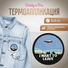 Товары для творчества, хобби Hobby&Pro Термоаппликация 'I want to leave', 8*8см