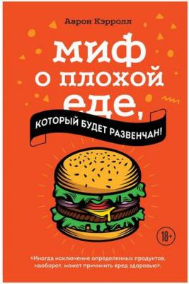 Аарон Кэрролл. Миф о плохой еде, который будет развенчан! – фото 2