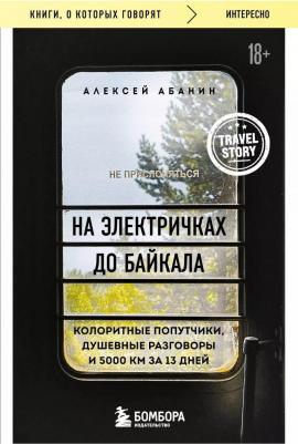 Абанин Алексей Александрович. На электричках до Байкала. Колоритные попутчики, душевные разговоры и 5000 км за 13 дней 9785041961817 – фото 2