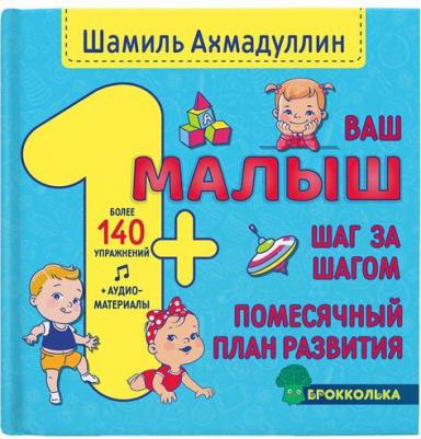 Ахмадуллин Шамиль Тагирович. Ваш малыш. Шаг за шагом. Помесячный план развития 1+ – фото 1
