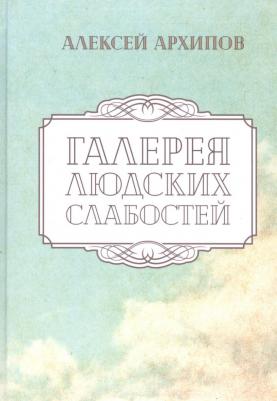 Алексей Григорьевич Архипов. Галерея людских слабостей. Рассказы и повести