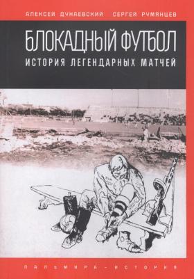 Алексей Львович Дунаевский, Сергей Румянцев. Блокадный футбол. История легендарных матчей