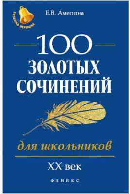 Амелина Елена Владимировна. 100 золотых сочинений для школьников. XХ век – фото 1