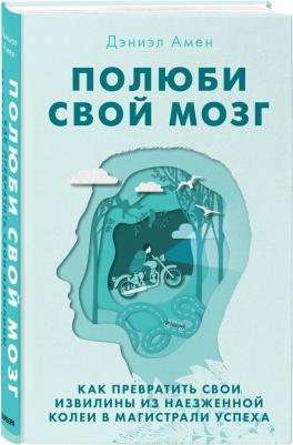 Амен Дэниэл Дж. Полюби свой мозг. Как превратить свои извилины из наезженной колеи в магистрали успеха – фото 2
