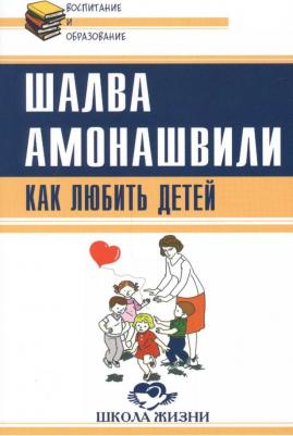 Амонашвили Шалва Александрович. Как любить детей. Опыт самоанализа – фото 1
