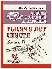 Амонашвили Шалва Александрович. Основы гуманной педагогики. 17. Тысячу лет спустя – фото 1