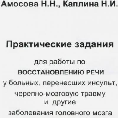 Амосова Н. Н., Каплина Н. И. Практические задания для работы по восстановлению речи у больных, перенесших инсульт, черепно-мозговую травму и другие
