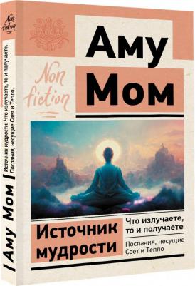 Аму Мом. Источник мудрости. Что излучаете, то и получаете – фото 2