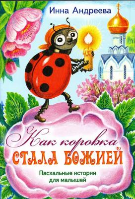 Андреева Инна Александровна. Как коровка стала Божией. Пасхальные истории для малышей