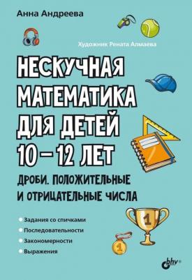 Анна О. Андреева. Нескучная математика для детей 10-12 лет. Дроби. Положительные и отрицательные числа
