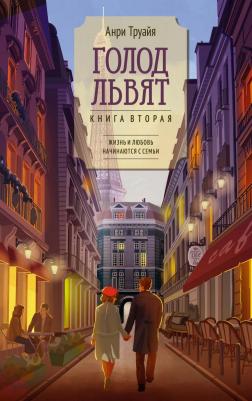Анри Труайя. Голод львят. 2. Жизнь и любовь начинаются с семьи