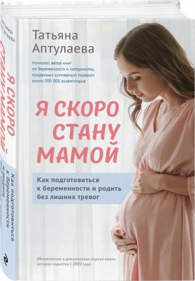 Аптулаева Татьяна Гавриловна. Я скоро стану мамой. Как подготовиться к беременности и родить без лишних тревог – фото 3