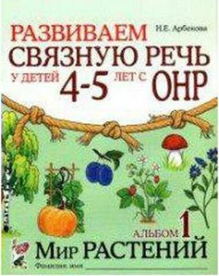 Арбекова Нелли Евгеньевна. Развиваем связную речь у детей 4-5 лет с ОНР. Альбом 1. Мир растений – фото 8