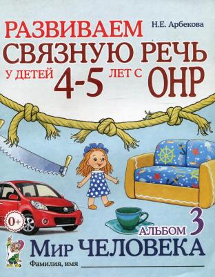 Арбекова Нелли Евгеньевна. Развиваем связную речь у детей 4-5 лет с ОНР. Альбом 3. Мир человека – фото 6
