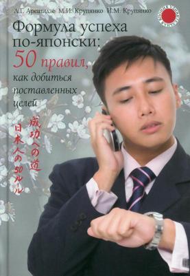 Арешидзе Лиана Георгиевна, Крупянко Михаил Иванович, Крупянко Иван Михайлович. Формула успеха по-японски. 50 правил, как добиться поставленных целей