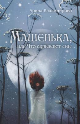 Арина Владимирова. Машенька, или Что скрывают сны