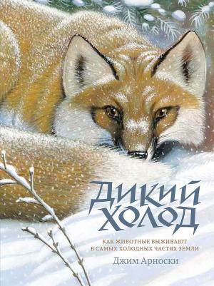 Арноски Джим. Дикий холод. Как животные выживают в самых холодных частях земли