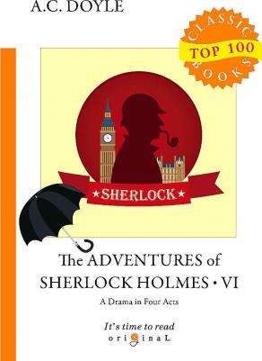 Arthur Conan Doyle. The Adventures of Sherlock Holmes VI. A Drama in Four Acts