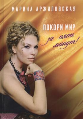 Аржиловская Марина Александровна. Покори мир за пять минут!