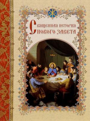 Астахов Андрей Юрьевич. Священная история Нового Завета, изложенная по Евангельскому тексту
