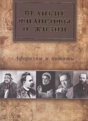 Айзенштадт А. Л. Великие философы о жизни. Афоризмы и цитаты