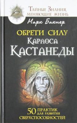 Бакнер Марк. Обрети силу Карлоса Кастанеды. 50 практик для развития сверхспособностей – фото 6